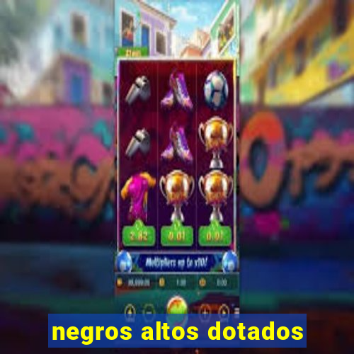 negros altos dotados